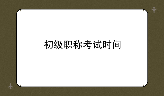 初级职称考试时间