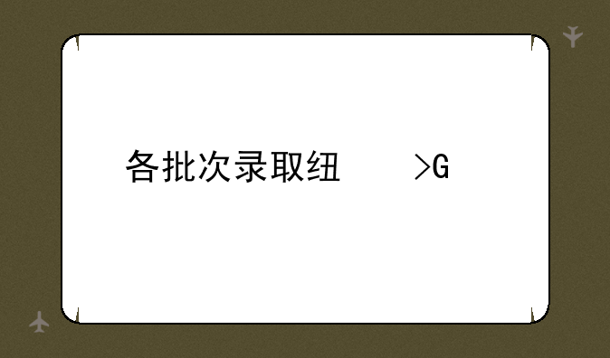 各批次录取线发布