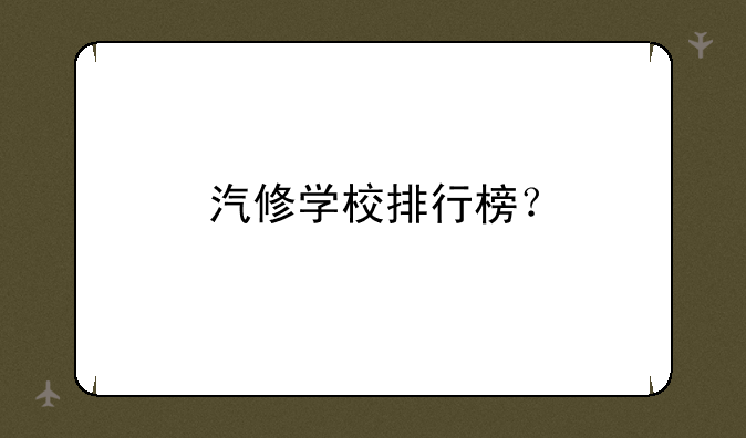 汽修学校排行榜？