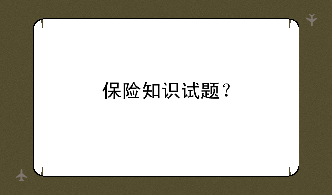 保险知识试题？