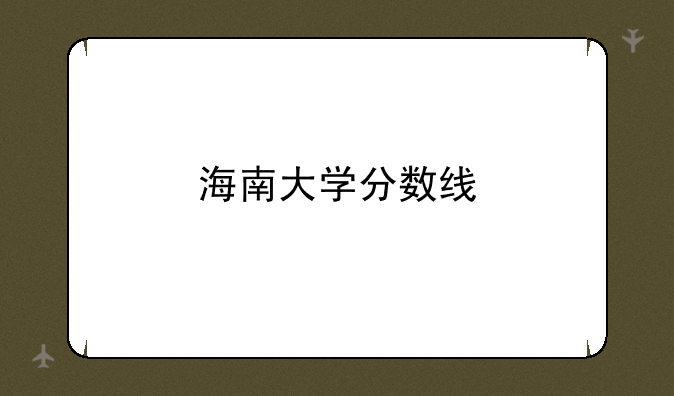 海南大学分数线