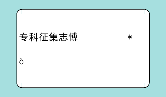 专科征集志愿填报详细步骤？