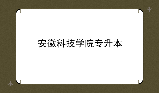 安徽科技学院专升本