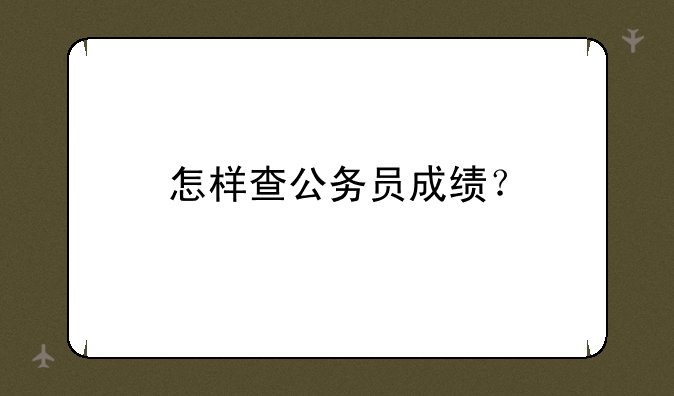 怎样查公务员成绩？