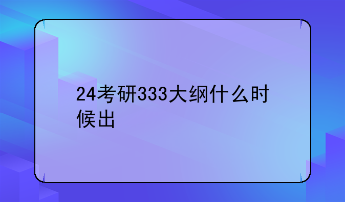 24考研333大纲什么时候出