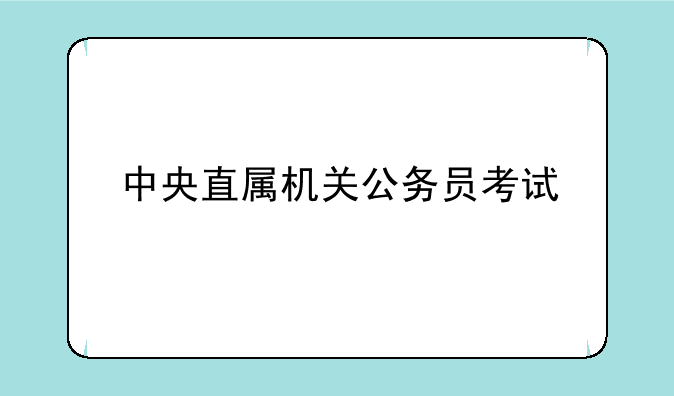 中央直属机关公务员考试