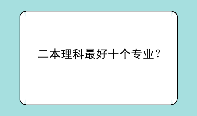 二本理科最好十个专业？