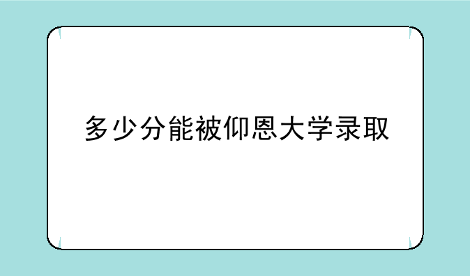 多少分能被仰恩大学录取