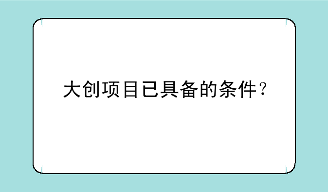 大创项目已具备的条件？