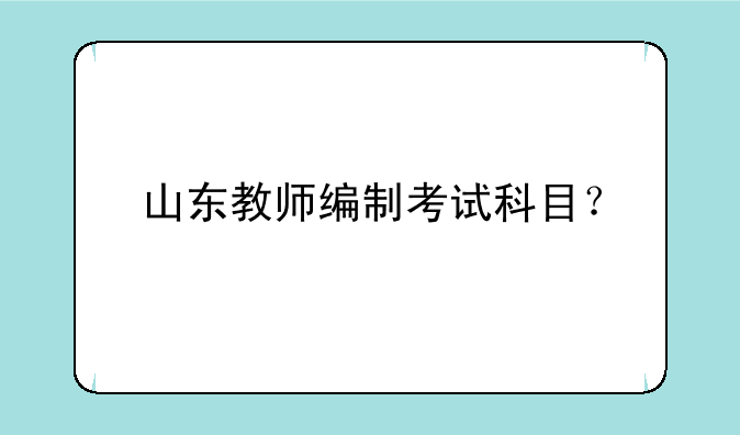 山东教师编制考试科目？
