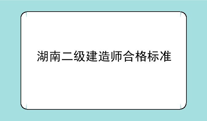 湖南二级建造师合格标准