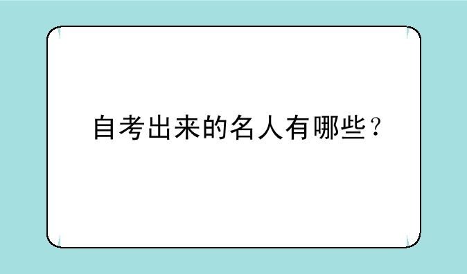 自考出来的名人有哪些？