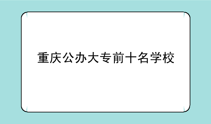 重庆公办大专前十名学校