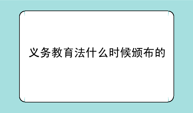 义务教育法什么时候颁布的