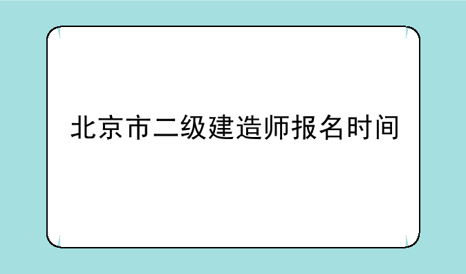 北京市二级建造师报名时间