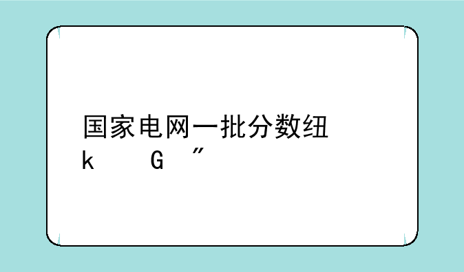 国家电网一批分数线多少分