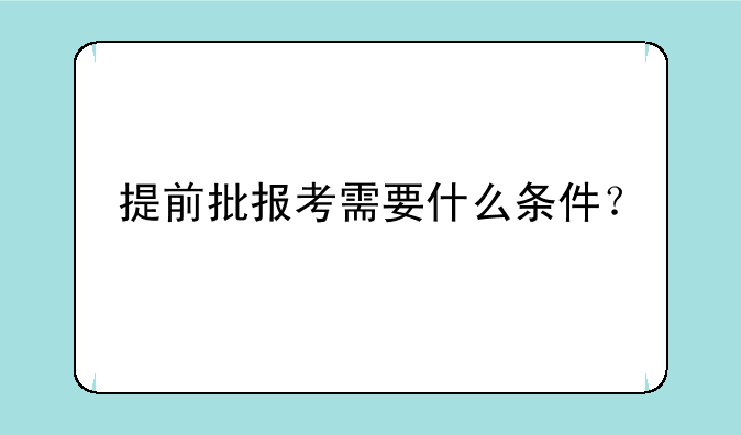提前批报考需要什么条件？
