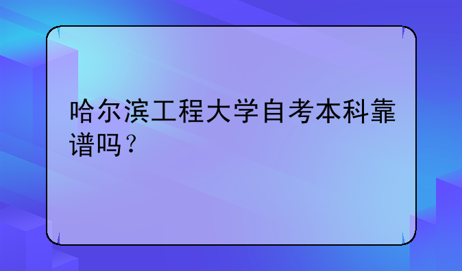 哈尔滨工程大学自考本科靠谱吗？