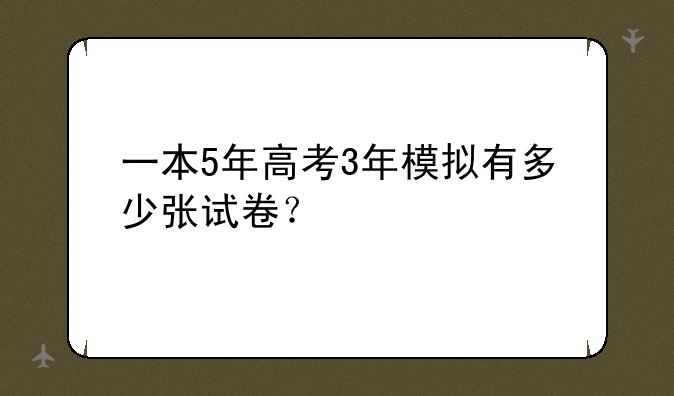 一本5年高考3年模拟有多少张试卷？