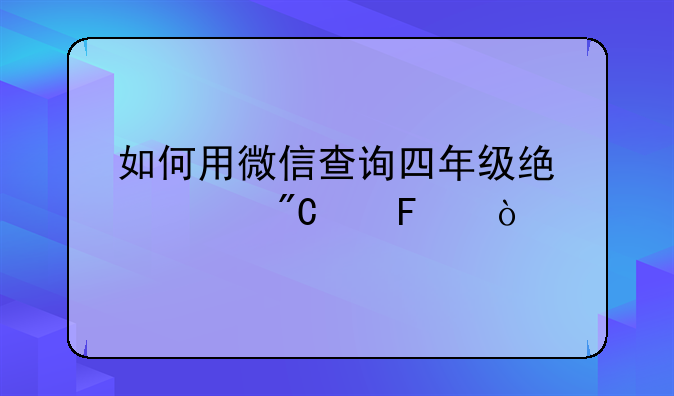 如何用微信查询四年级统考成绩呢？