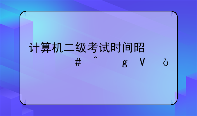 计算机二级考试时间是什么时候啊？