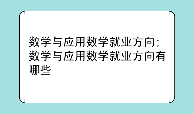 数学与应用数学就业方向;数学与应用数学就业方向有哪些
