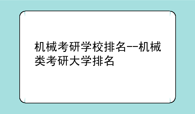 机械考研学校排名--机械类考研大学排名