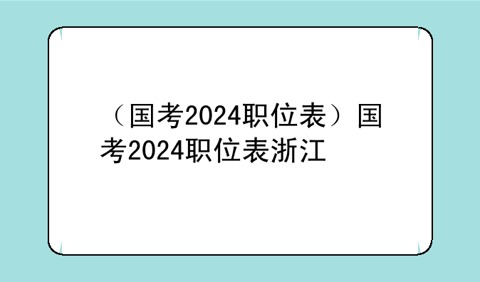 （国考2024职位表）国考2024职位表浙江