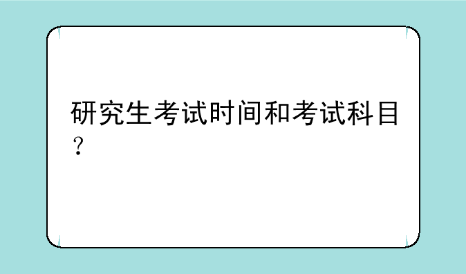 研究生考试时间和考试科目？