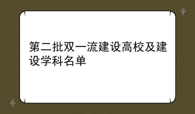 第二批双一流建设高校及建设学科名单
