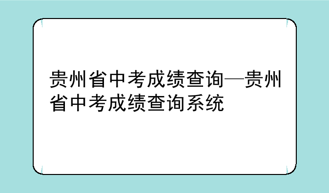 贵州省中考成绩查询—贵州省中考成绩查询系统