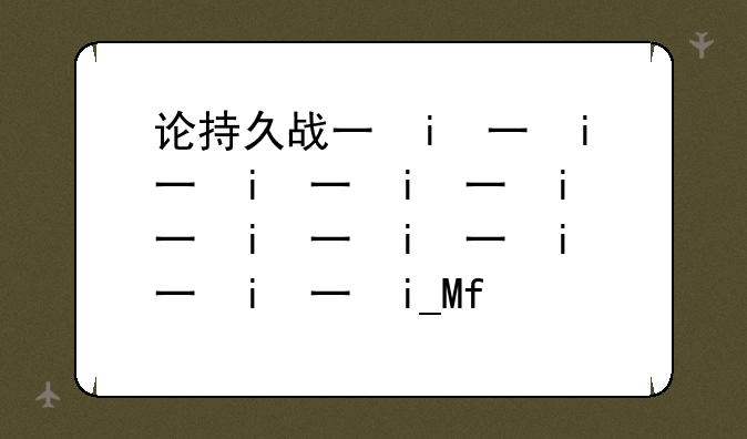 论持久战不会速胜的依据__论持久战不会亡的依据
