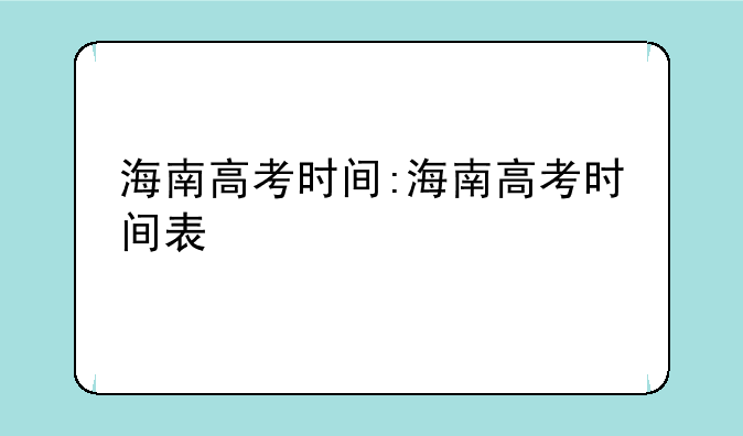 海南高考时间:海南高考时间表