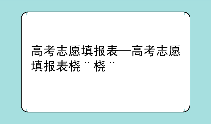 高考志愿填报表—高考志愿填报表格