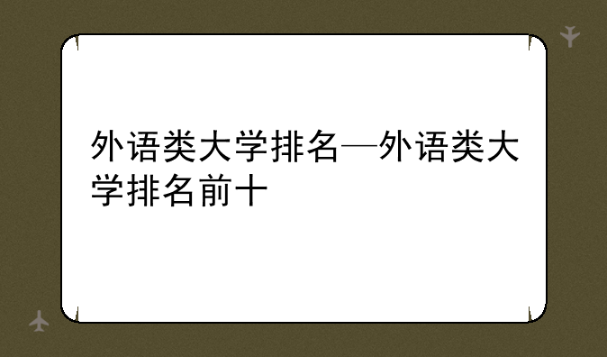 外语类大学排名—外语类大学排名前十