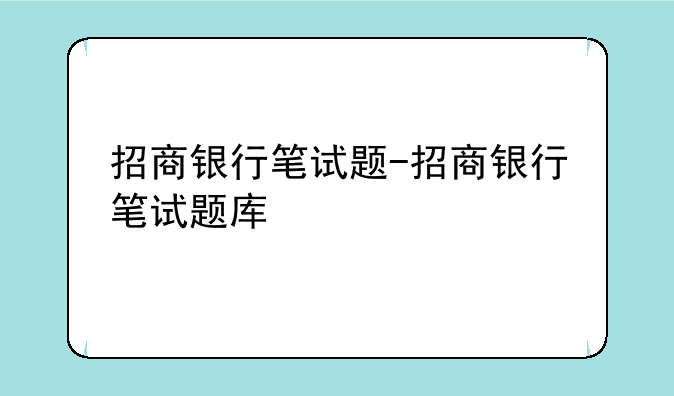 招商银行笔试题-招商银行笔试题库