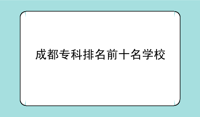 成都专科排名前十名学校
