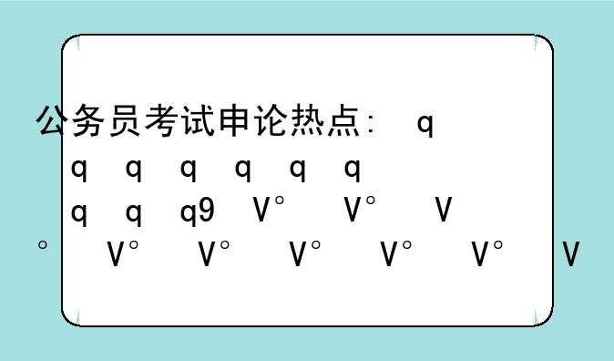 公务员考试申论热点:最新公务员考试申论热点